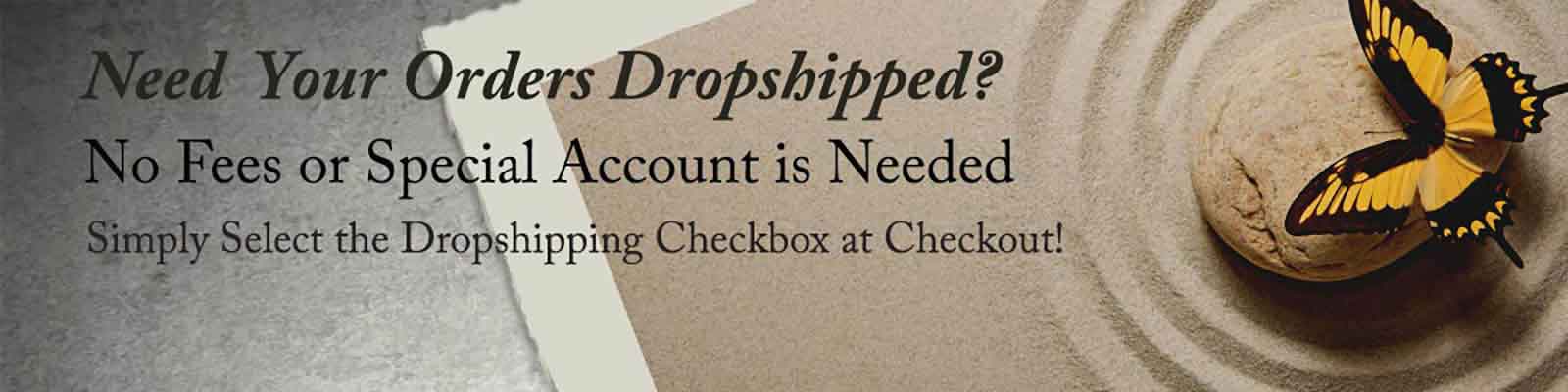 Need your orders dropshipped? No fees or special account is needed.